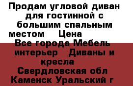 Продам угловой диван для гостинной с большим спальным местом  › Цена ­ 25 000 - Все города Мебель, интерьер » Диваны и кресла   . Свердловская обл.,Каменск-Уральский г.